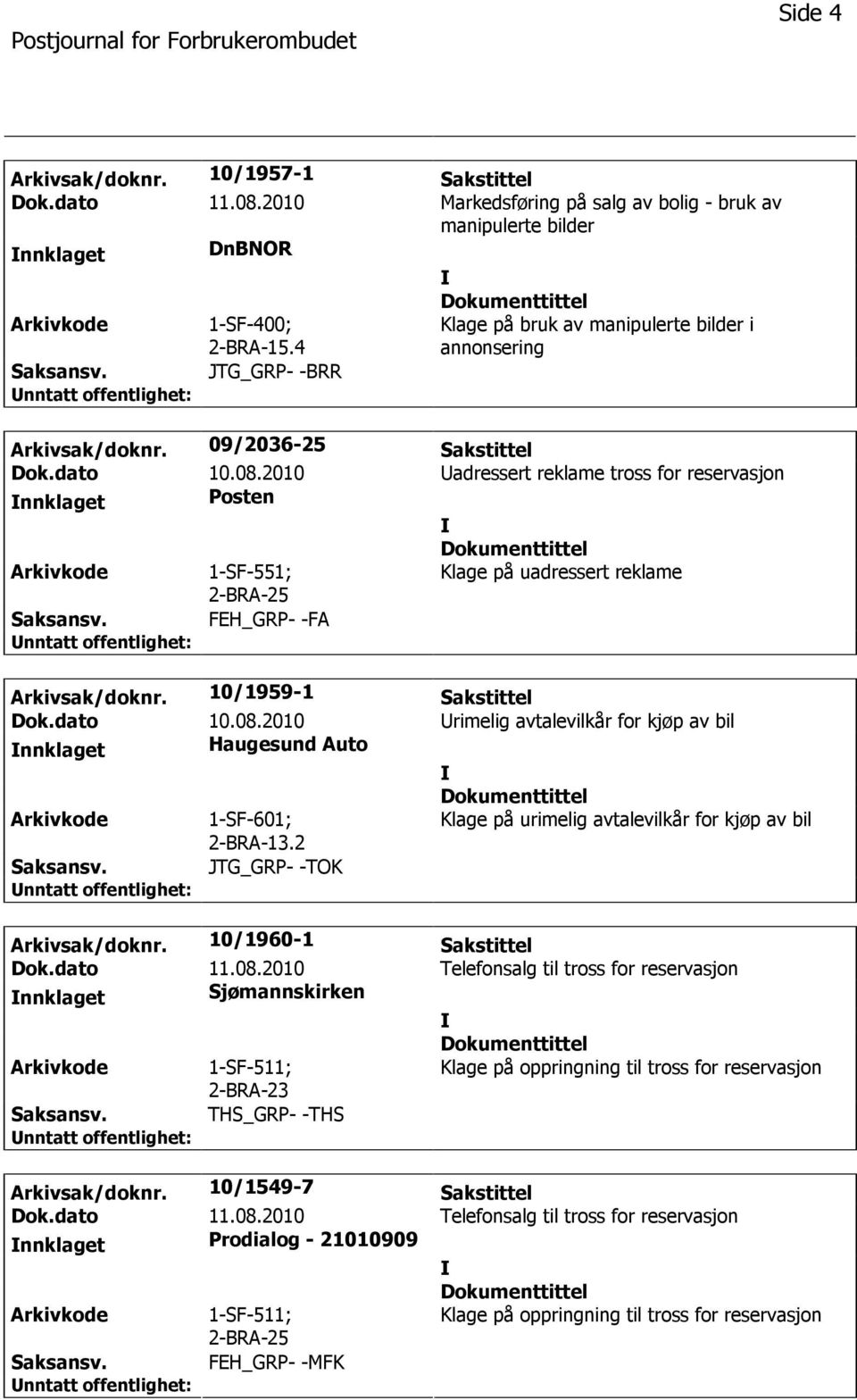 2010 adressert reklame tross for reservasjon nnklaget Posten 1-SF-551; Klage på uadressert reklame FEH_GRP- -FA Arkivsak/doknr. 10/1959-1 Sakstittel Dok.dato 10.08.