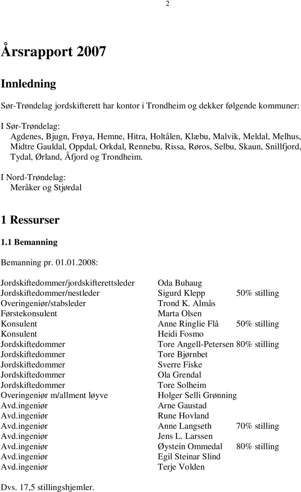 1 Bemanning Bemanning pr. 01.01.2008: Jordskiftedommer/jordskifterettsleder Oda Buhaug Jordskiftedommer/nestleder Sigurd Klepp 50% stilling Overingeniør/stabsleder Trond K.