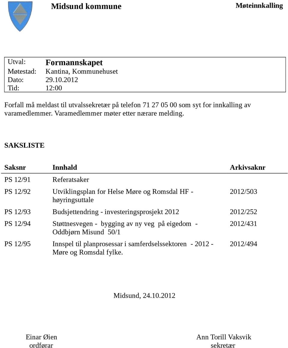 SAKSLISTE Saksnr Innhald Arkivsaknr PS 12/91 Referatsaker PS 12/92 Utviklingsplan for Helse Møre og Romsdal HF - høyringsuttale 2012/503 PS 12/93 Budsjettendring -