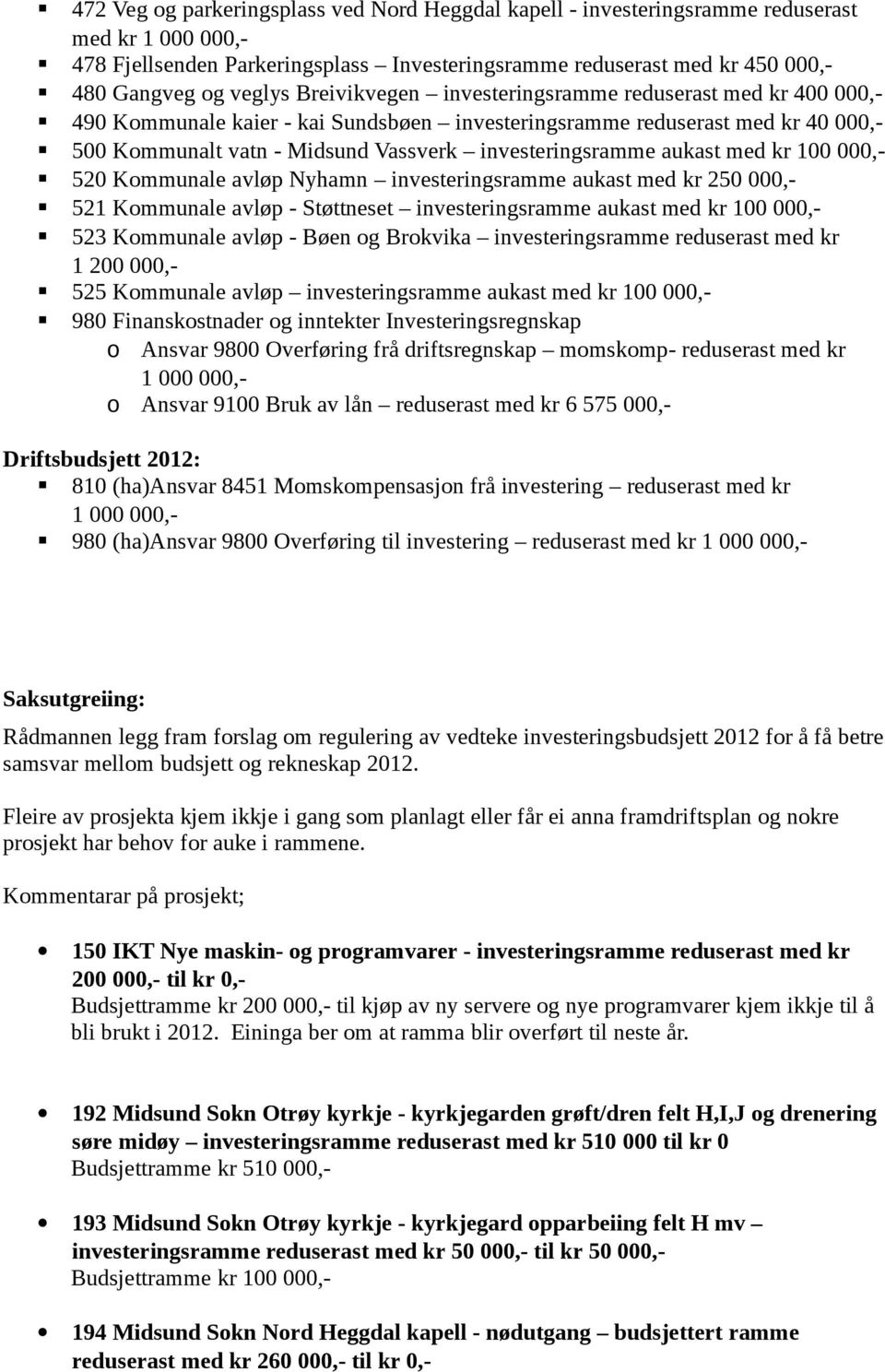 investeringsramme aukast med kr 100 000,- 520 Kommunale avløp Nyhamn investeringsramme aukast med kr 250 000,- 521 Kommunale avløp - Støttneset investeringsramme aukast med kr 100 000,- 523 Kommunale