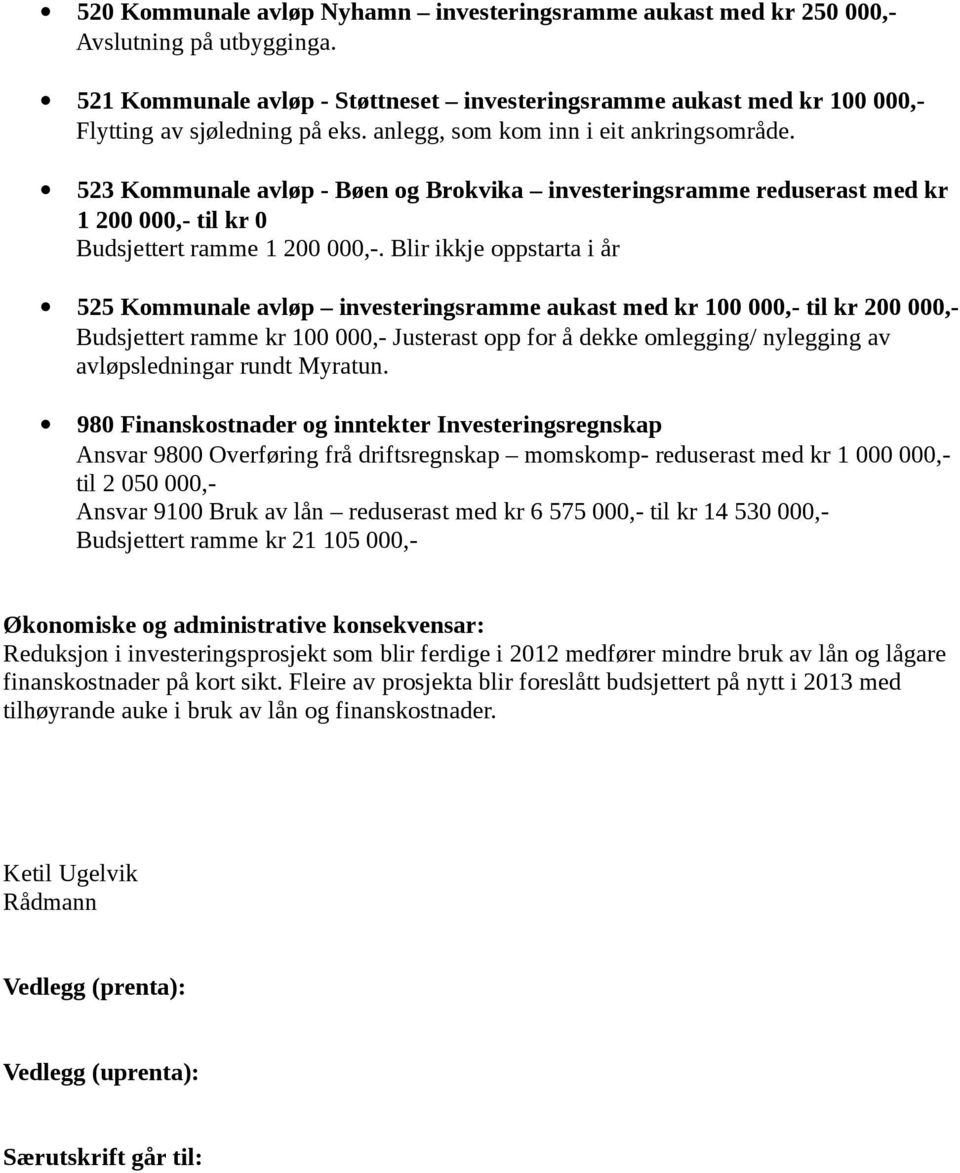 Blir ikkje oppstarta i år 525 Kommunale avløp investeringsramme aukast med kr 100 000,- til kr 200 000,- Budsjettert ramme kr 100 000,- Justerast opp for å dekke omlegging/ nylegging av