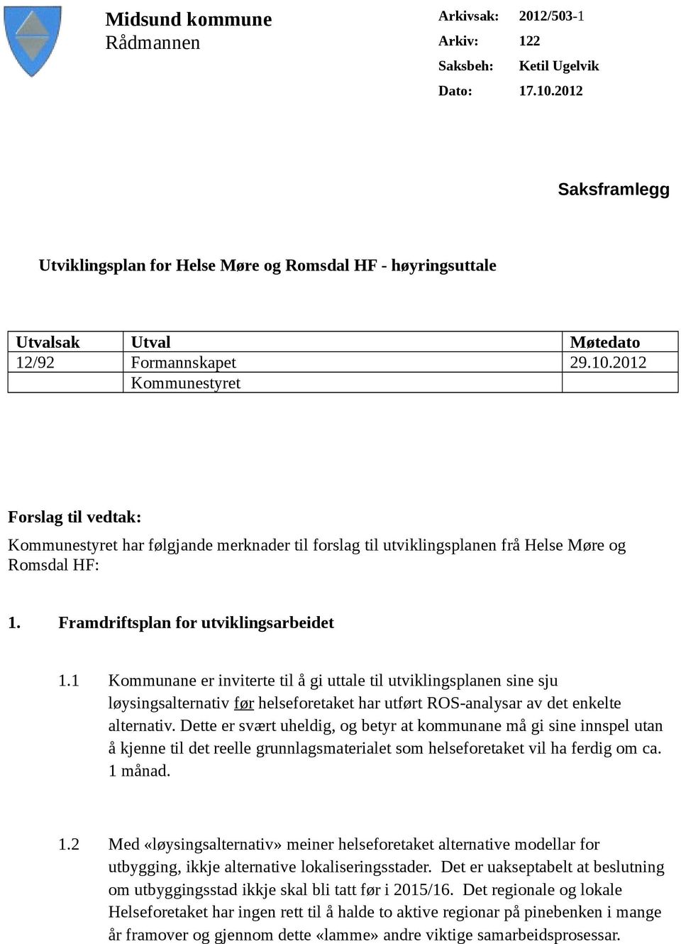 2012 Kommunestyret Forslag til vedtak: Kommunestyret har følgjande merknader til forslag til utviklingsplanen frå Helse Møre og Romsdal HF: 1. Framdriftsplan for utviklingsarbeidet 1.