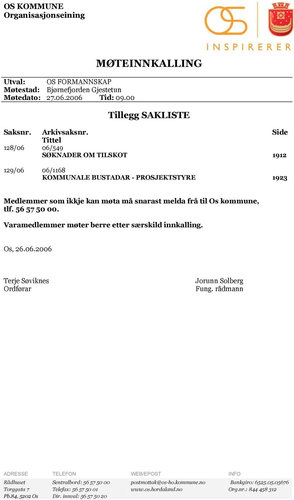 56 57 50 00. Varamedlemmer møter berre etter særskild innkalling. Os, 26.06.2006 Terje Søviknes Ordførar Jorunn Solberg Fung.