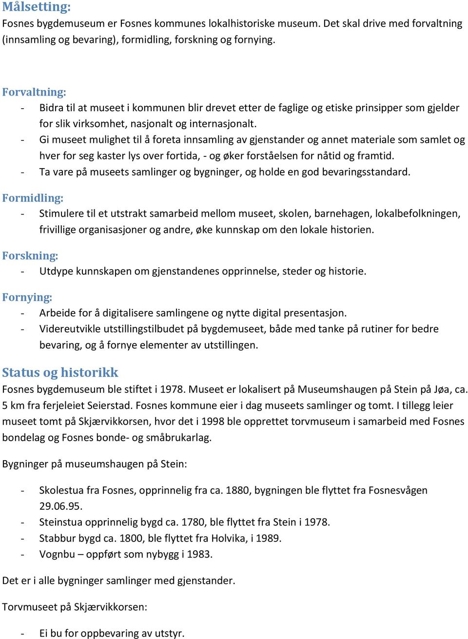 - Gi museet mulighet til å foreta innsamling av gjenstander og annet materiale som samlet og hver for seg kaster lys over fortida, - og øker forståelsen for nåtid og framtid.