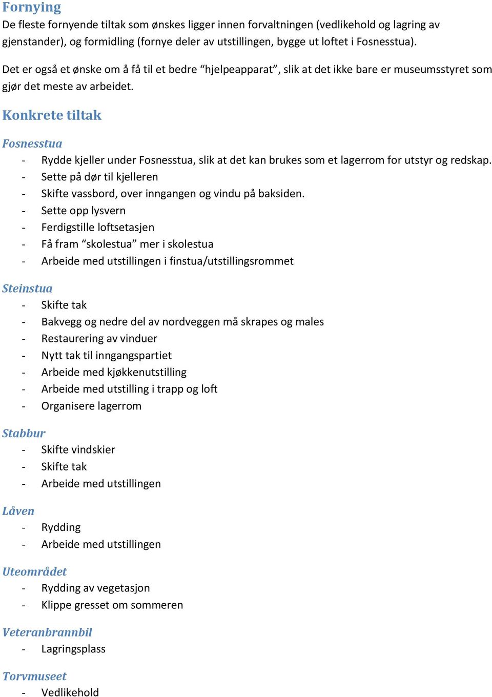 Konkrete tiltak Fosnesstua - Rydde kjeller under Fosnesstua, slik at det kan brukes som et lagerrom for utstyr og redskap.