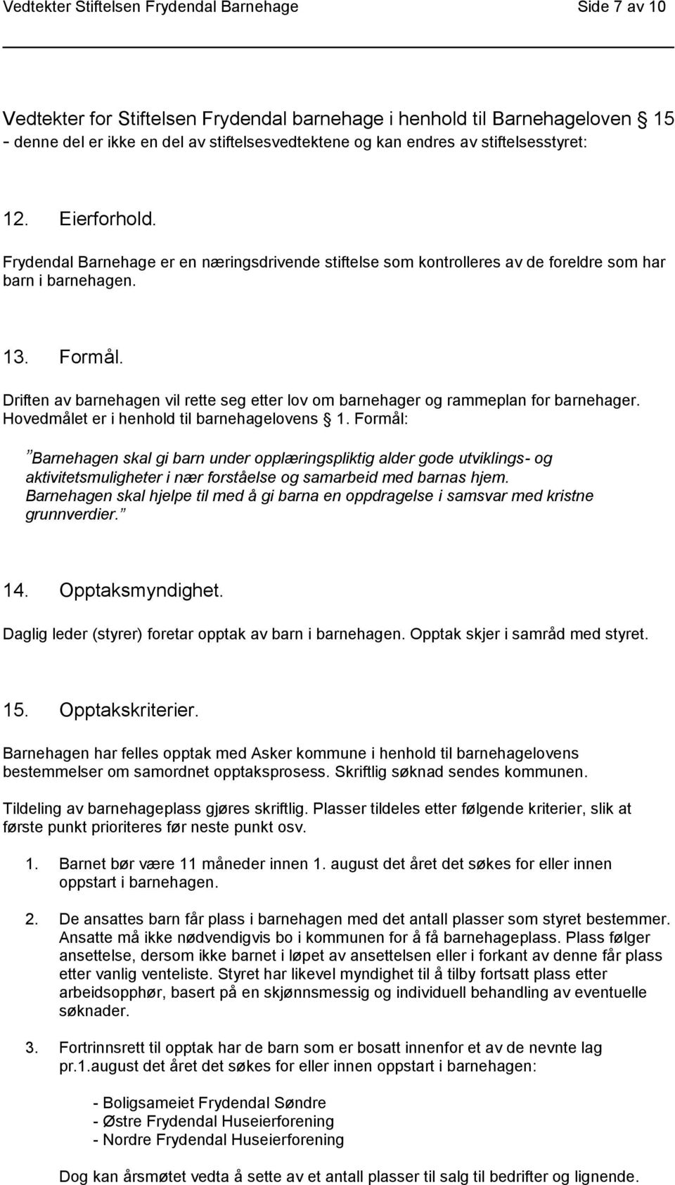 Driften av barnehagen vil rette seg etter lov om barnehager og rammeplan for barnehager. Hovedmålet er i henhold til barnehagelovens 1.