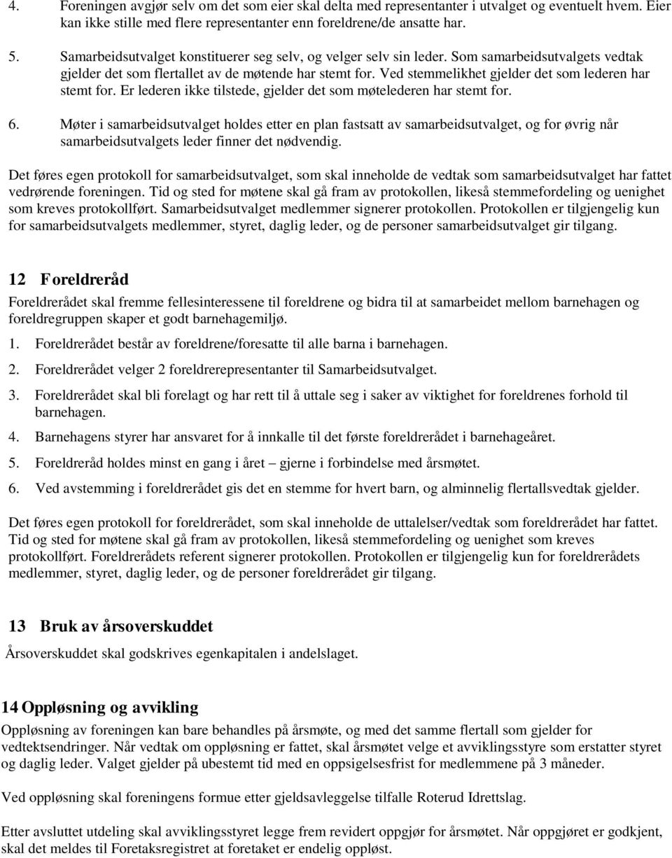 Ved stemmelikhet gjelder det som lederen har stemt for. Er lederen ikke tilstede, gjelder det som møtelederen har stemt for. 6.