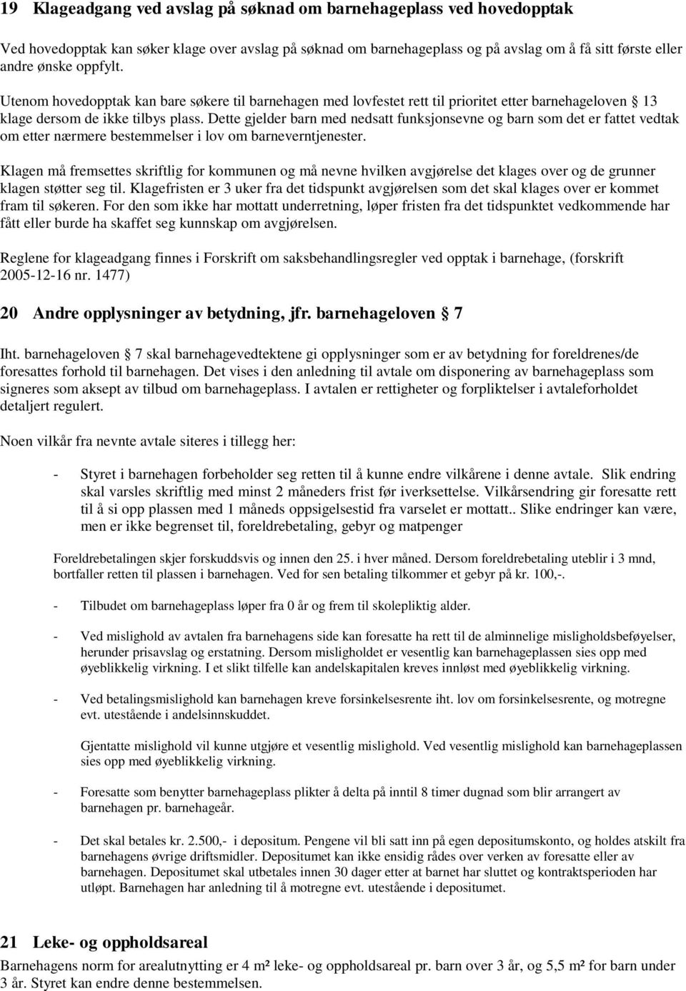 Dette gjelder barn med nedsatt funksjonsevne og barn som det er fattet vedtak om etter nærmere bestemmelser i lov om barneverntjenester.