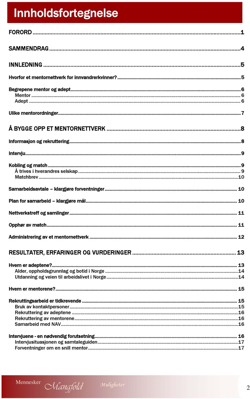 .. 10 Plan for samarbeid klargjøre mål... 10 Nettverkstreff og samlinger... 11 Opphør av match... 11 Administrering av et mentornettverk... 12 RESULTATER, ERFARINGER OG VURDERINGER.