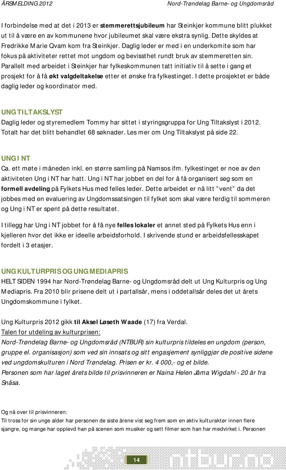 Parallelt med arbeidet i Steinkjer har fylkeskommunen tatt initiativ til å sette i gang et prosjekt for å få økt valgdeltakelse etter et ønske fra fylkestinget.