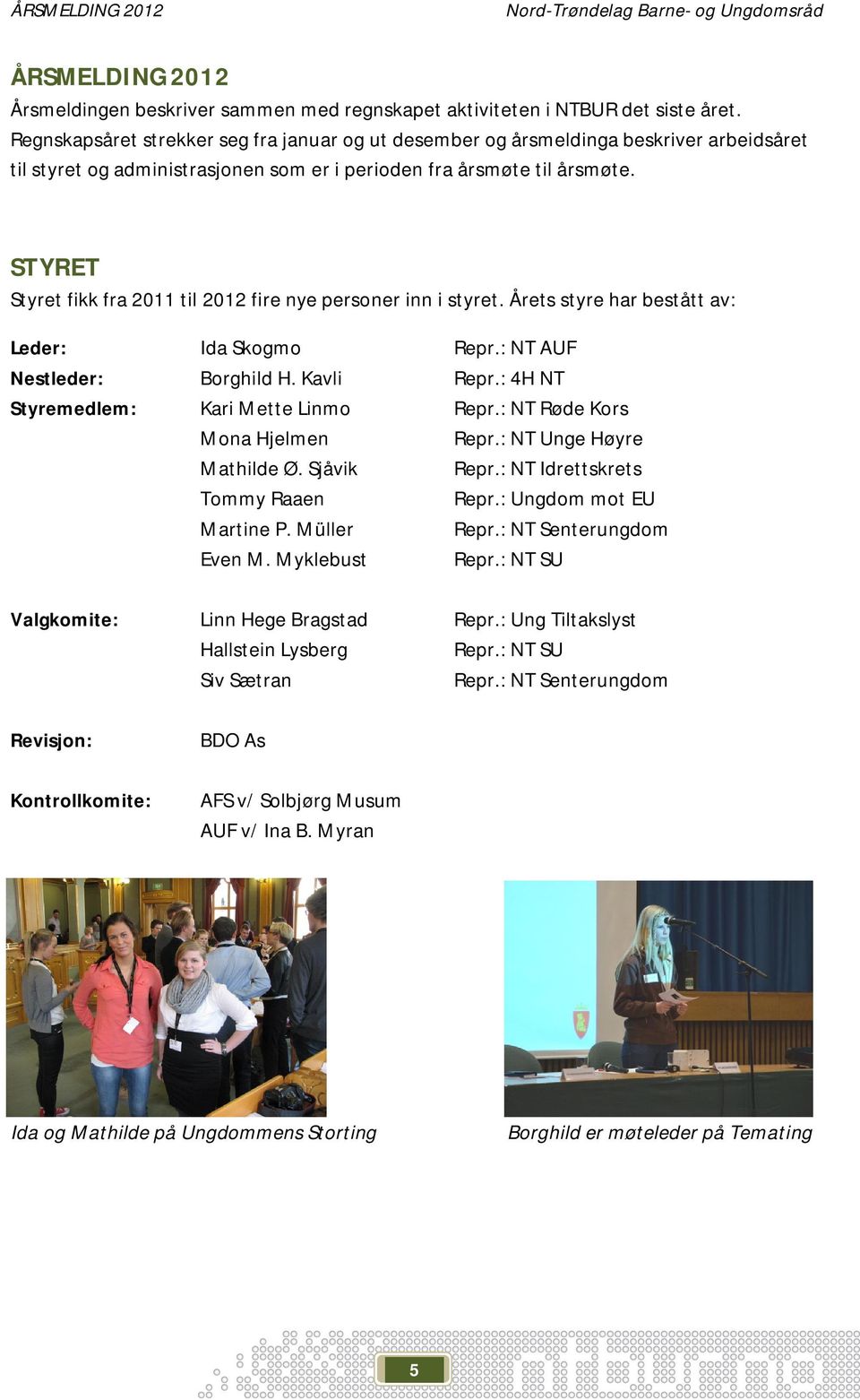 STYRET Styret fikk fra 2011 til 2012 fire nye personer inn i styret. Årets styre har bestått av: Leder: Nestleder: Styremedlem: Ida Skogmo Borghild H. Kavli Kari Mette Linmo Mona Hjelmen Mathilde Ø.