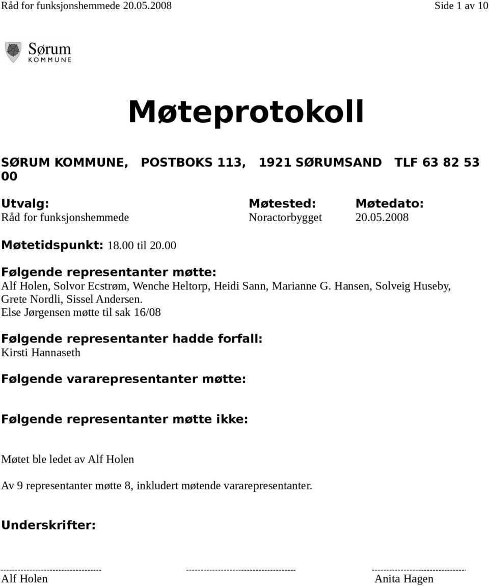 2008 Møtetidspunkt: 18.00 til 20.00 Følgende representanter møtte: Alf Holen, Solvor Ecstrøm, Wenche Heltorp, Heidi Sann, Marianne G.