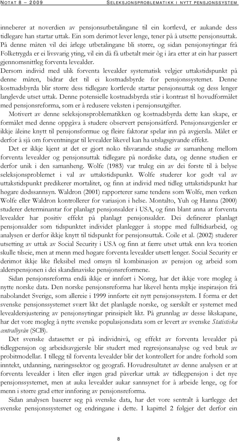 På denne måten vil dei årlege utbetalingane bli større, og sidan pensjonsytingar frå Folketrygda er ei livsvarig yting, vil ein då få utbetalt meir òg i åra etter at ein har passert gjennomsnittleg