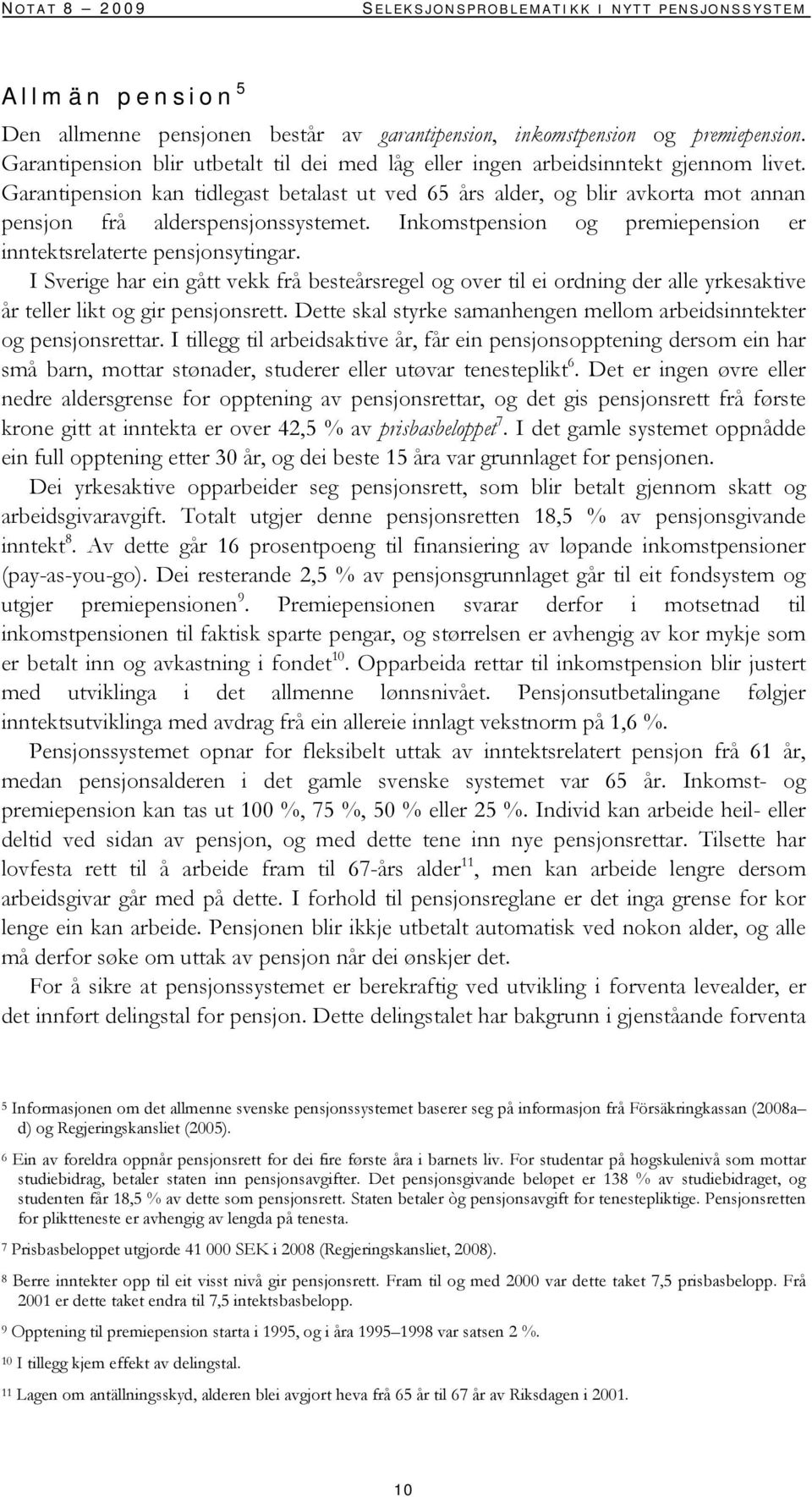 Garantipension kan tidlegast betalast ut ved 65 års alder, og blir avkorta mot annan pensjon frå alderspensjonssystemet. Inkomstpension og premiepension er inntektsrelaterte pensjonsytingar.