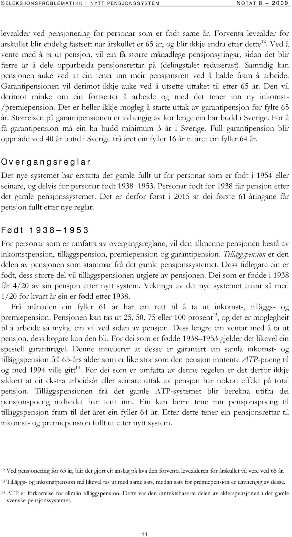 Ved å vente med å ta ut pensjon, vil ein få større månadlege pensjonsytingar, sidan det blir færre år å dele opparbeida pensjonsrettar på (delingstalet reduserast).