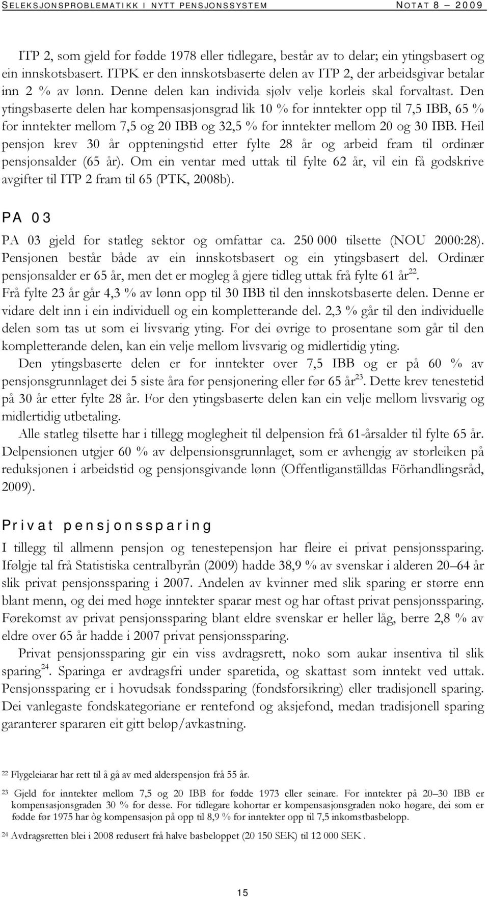 Den ytingsbaserte delen har kompensasjonsgrad lik 10 % for inntekter opp til 7,5 IBB, 65 % for inntekter mellom 7,5 og 20 IBB og 32,5 % for inntekter mellom 20 og 30 IBB.