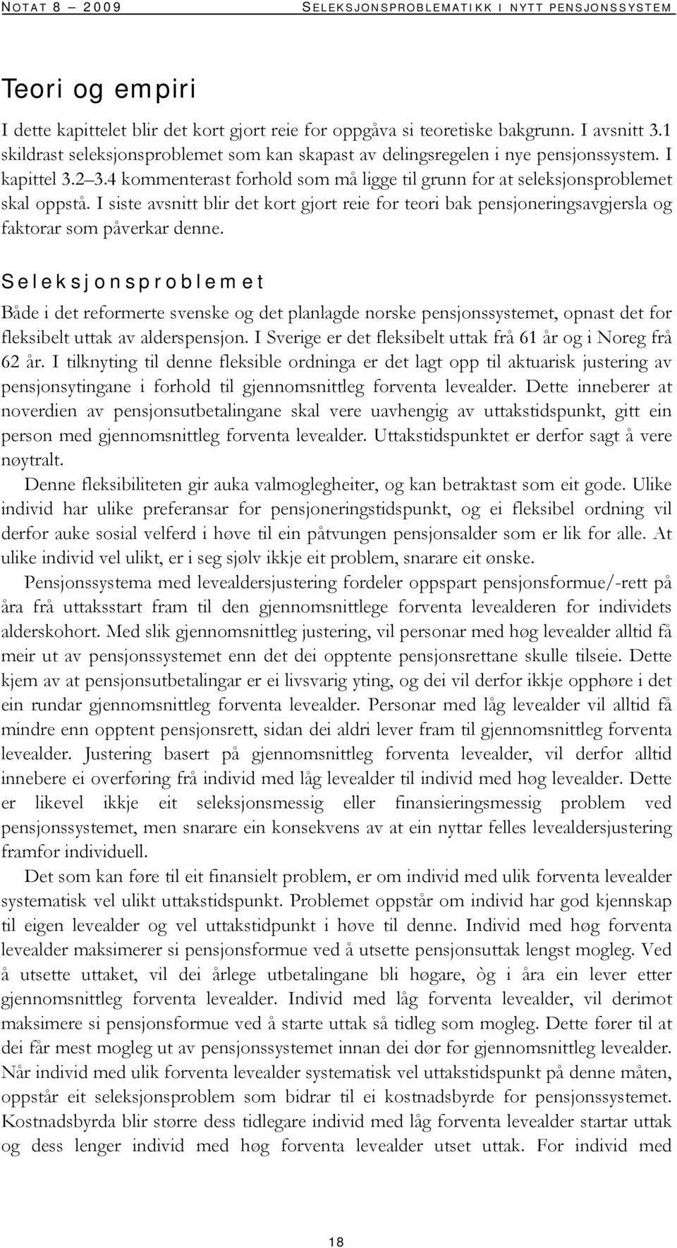 I siste avsnitt blir det kort gjort reie for teori bak pensjoneringsavgjersla og faktorar som påverkar denne.