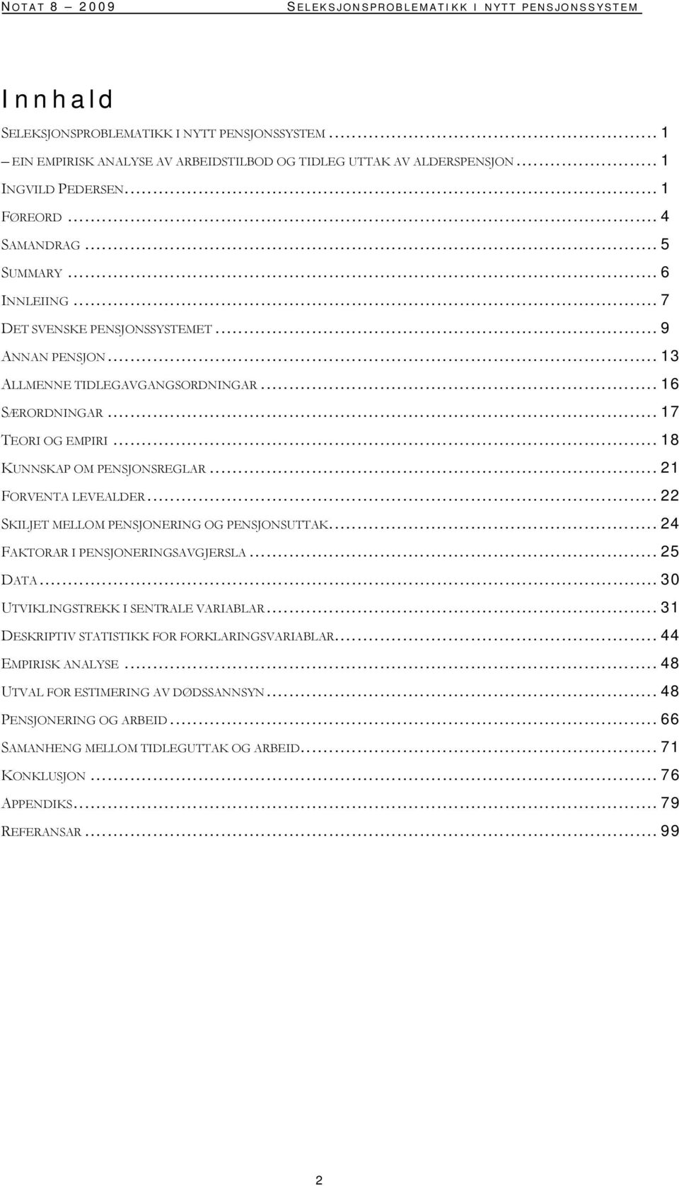 .. 17 TEORI OG EMPIRI... 18 KUNNSKAP OM PENSJONSREGLAR... 21 FORVENTA LEVEALDER... 22 SKILJET MELLOM PENSJONERING OG PENSJONSUTTAK... 24 FAKTORAR I PENSJONERINGSAVGJERSLA... 25 DATA.