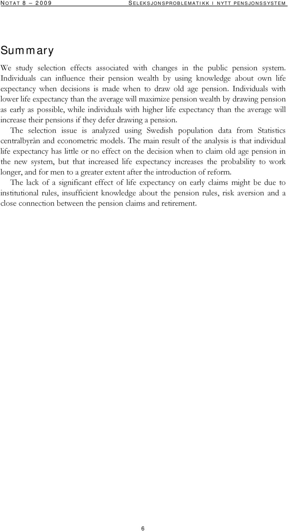 Individuals with lower life expectancy than the average will maximize pension wealth by drawing pension as early as possible, while individuals with higher life expectancy than the average will