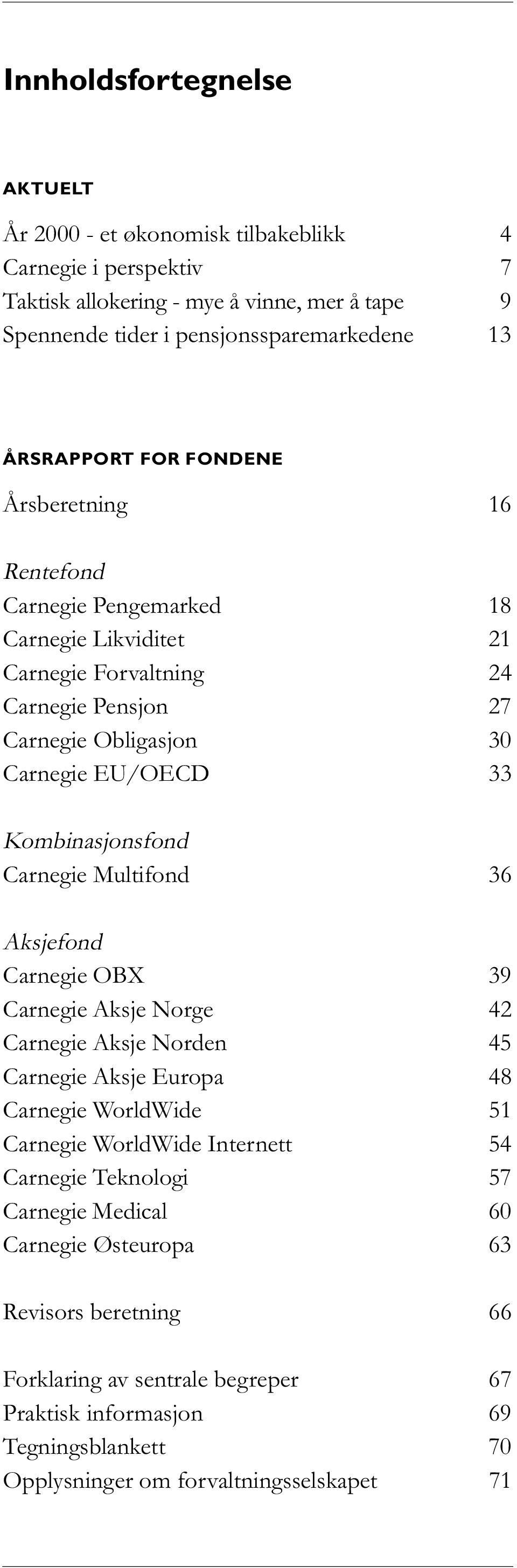 Kombinasjonsfond Carnegie Multifond 36 Aksjefond Carnegie OBX 39 Carnegie Aksje Norge 42 Carnegie Aksje Norden 45 Carnegie Aksje Europa 48 Carnegie WorldWide 51 Carnegie WorldWide Internett