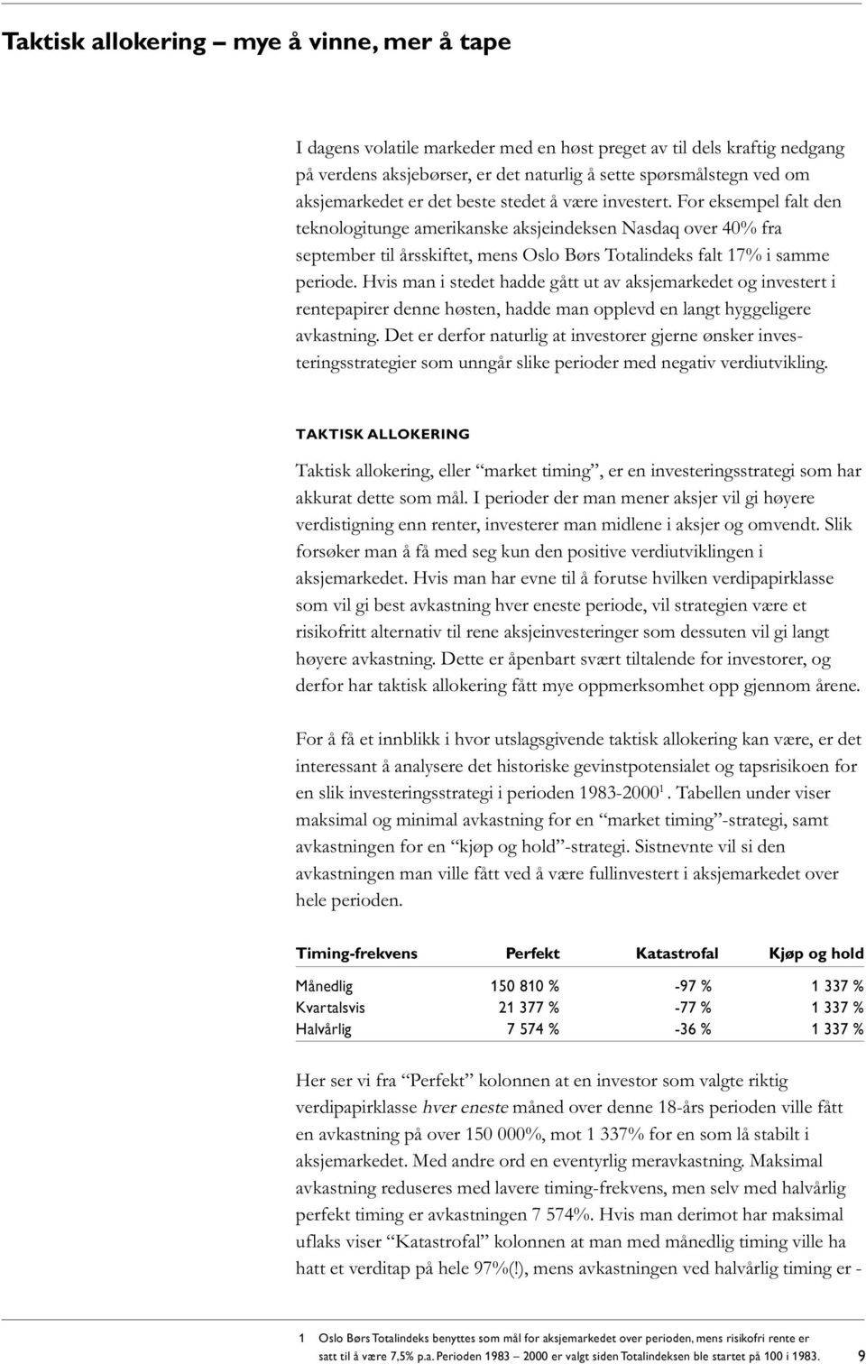 Hvis man i stedet hadde gått ut av aksjemarkedet og investert i rentepapirer denne høsten, hadde man opplevd en langt hyggeligere avkastning.