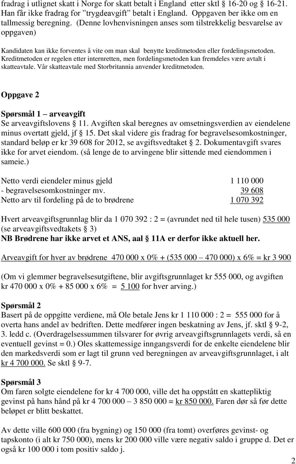 Kreditmetoden er regelen etter internretten, men fordelingsmetoden kan fremdeles være avtalt i skatteavtale. Vår skatteavtale med Storbritannia anvender kreditmetoden.