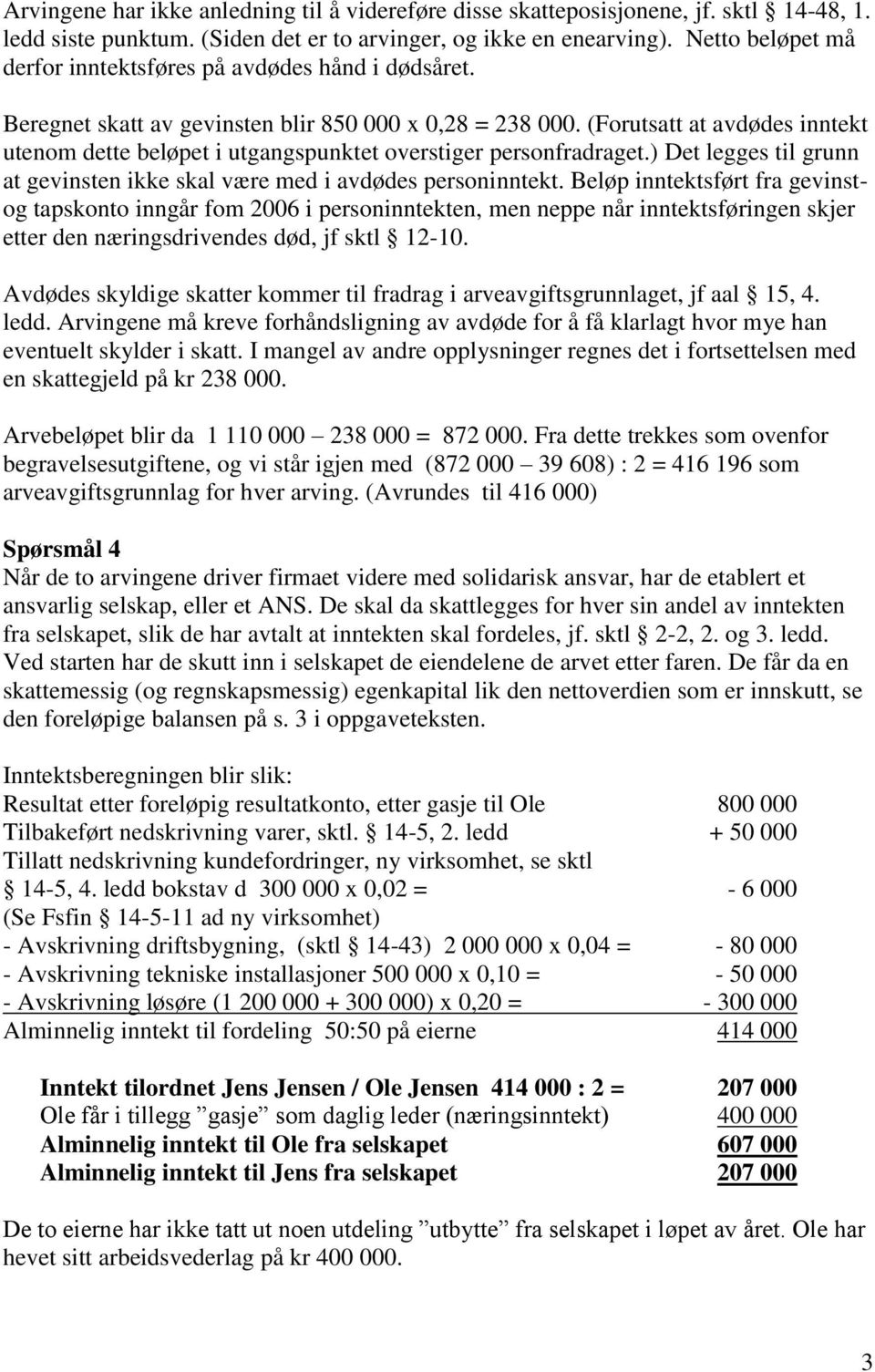 (Forutsatt at avdødes inntekt utenom dette beløpet i utgangspunktet overstiger personfradraget.) Det legges til grunn at gevinsten ikke skal være med i avdødes personinntekt.