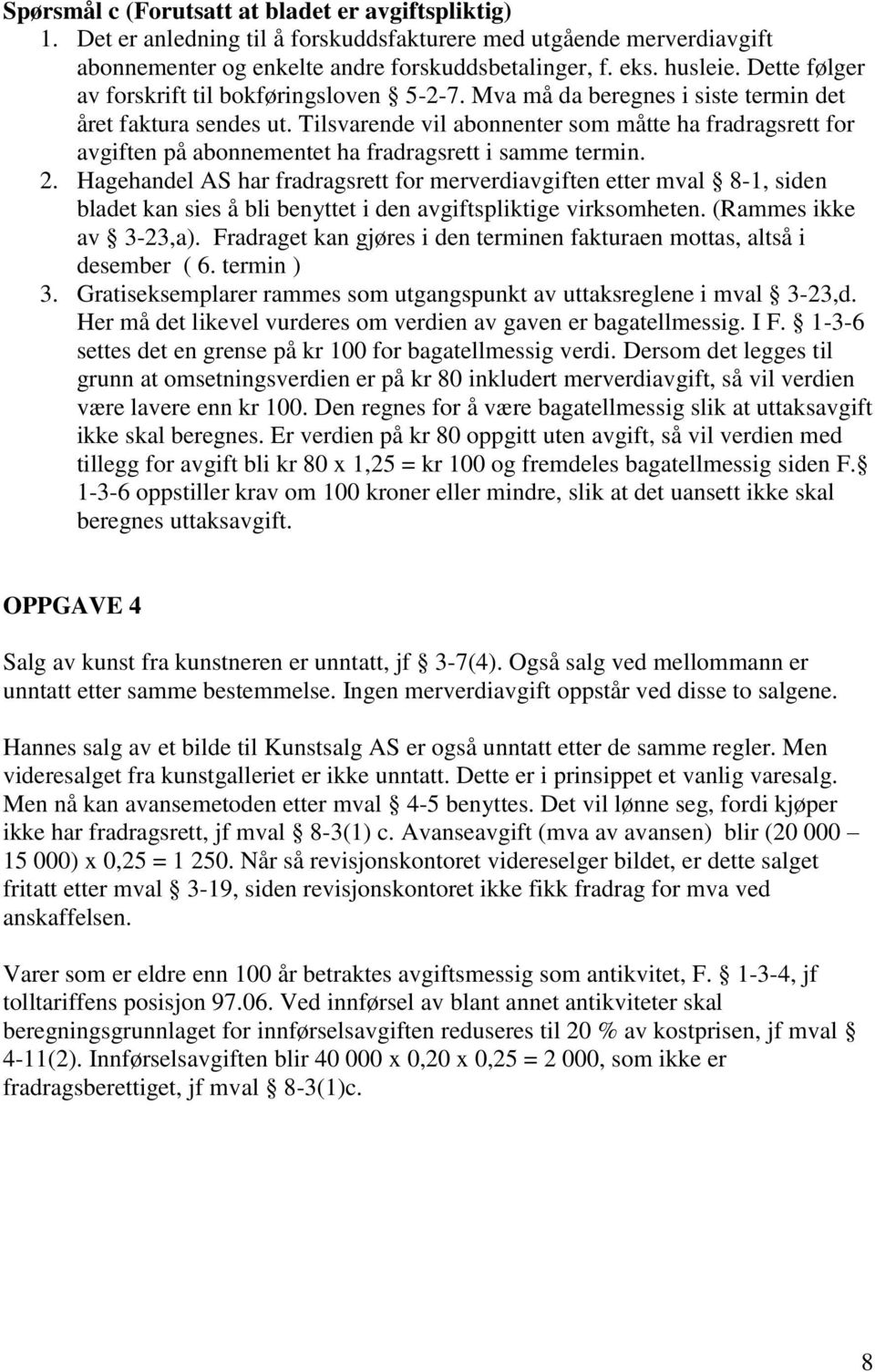 Tilsvarende vil abonnenter som måtte ha fradragsrett for avgiften på abonnementet ha fradragsrett i samme termin. 2.