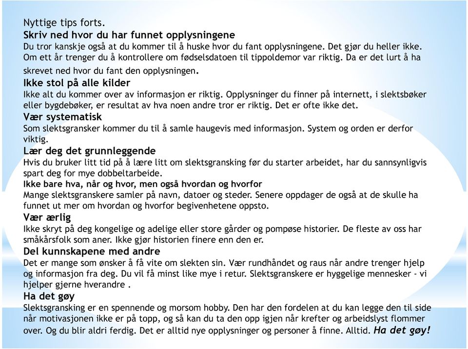 Ikke stol på alle kilder Ikke alt du kommer over av informasjon er riktig. Opplysninger du finner på internett, i slektsbøker eller bygdebøker, er resultat av hva noen andre tror er riktig.