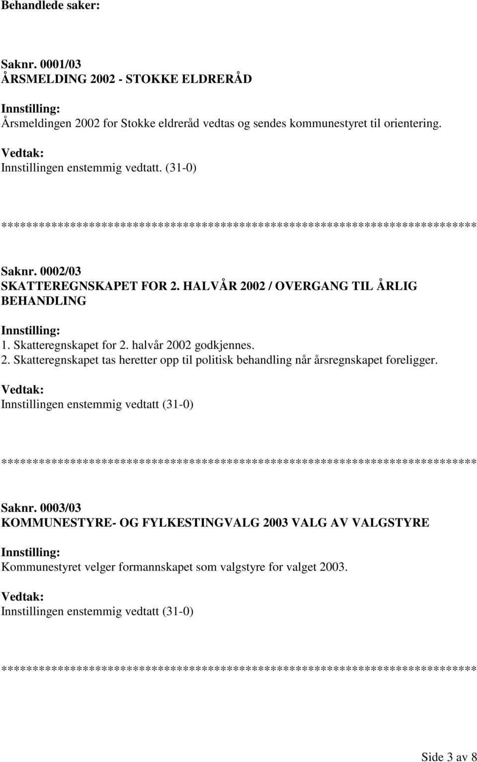 Innstillingen enstemmig vedtatt. (31-0) Saknr. 0002/03 SKATTEREGNSKAPET FOR 2. HALVÅR 2002 / OVERGANG TIL ÅRLIG BEHANDLING 1.