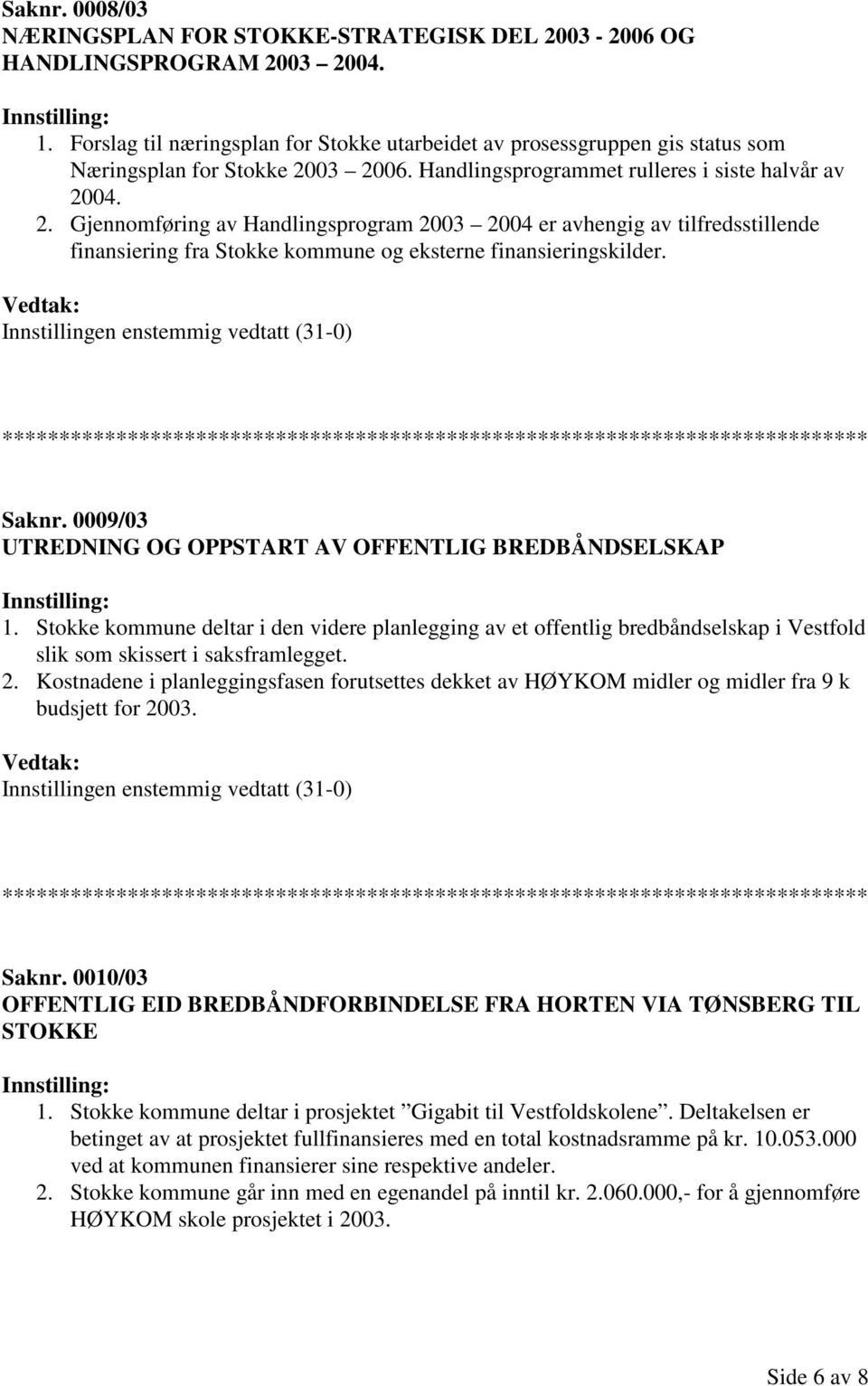 03 2006. Handlingsprogrammet rulleres i siste halvår av 2004. 2. Gjennomføring av Handlingsprogram 2003 2004 er avhengig av tilfredsstillende finansiering fra Stokke kommune og eksterne finansieringskilder.