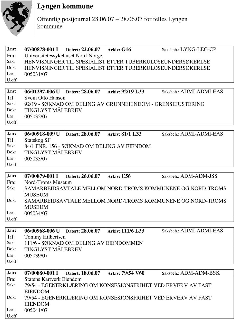 nr: 06/01297-006 U Datert: 28.06.07 Arkiv: 92/19 L33 Saksbeh.: ADMI-ADMI-EAS Til: Svein Otto Hansen Sak: 92/19 - SØKNAD OM DELING AV GRUNNEIENDOM - GRENSEJUSTERING Lnr.: 005032/07 J.