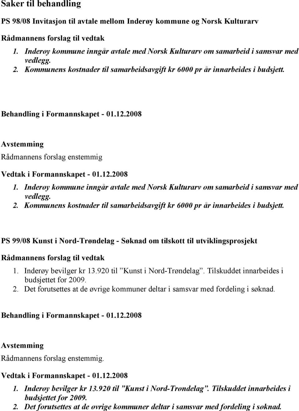 Inderøy kommune inngår avtale med Norsk Kulturarv om samarbeid i samsvar med vedlegg. 2. Kommunens kostnader til samarbeidsavgift kr 6000 pr år innarbeides i budsjett.