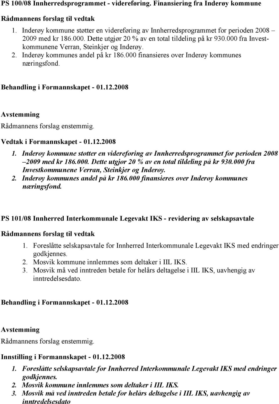 Vedtak i Formannskapet - 01.12.2008 1. Inderøy kommune støtter en videreføring av Innherredsprogrammet for perioden 2008 2009 med kr 186.000.