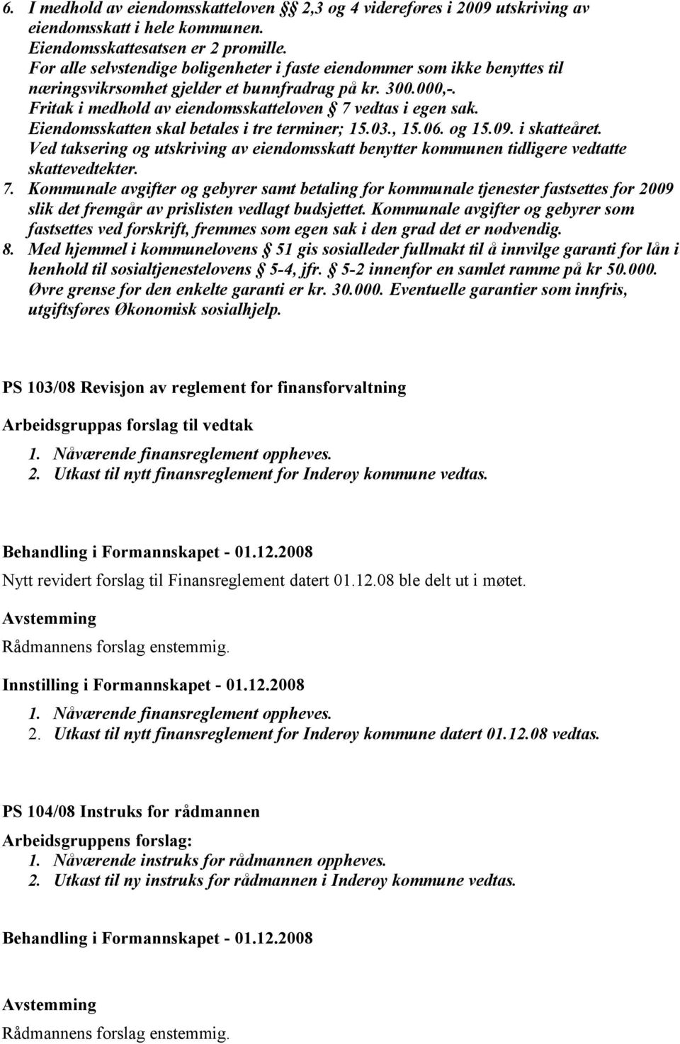 Eiendomsskatten skal betales i tre terminer; 15.03., 15.06. og 15.09. i skatteåret. Ved taksering og utskriving av eiendomsskatt benytter kommunen tidligere vedtatte skattevedtekter. 7.