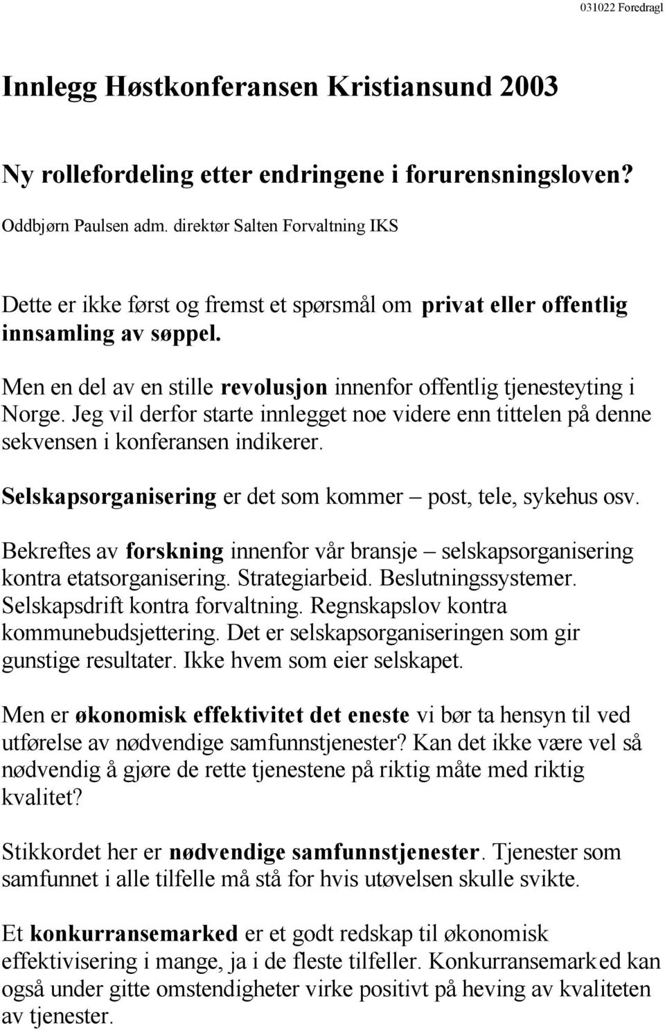 Jeg vil derfor starte innlegget noe videre enn tittelen på denne sekvensen i konferansen indikerer. Selskapsorganisering er det som kommer post, tele, sykehus osv.