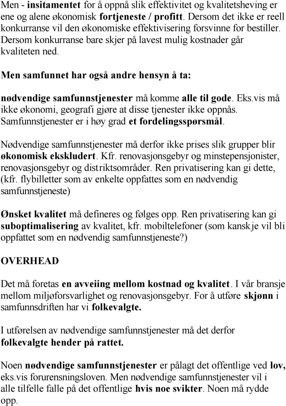 Men samfunnet har også andre hensyn å ta: nødvendige samfunnstjenester må komme alle til gode. Eks.vis må ikke økonomi, geografi gjøre at disse tjenester ikke oppnås.