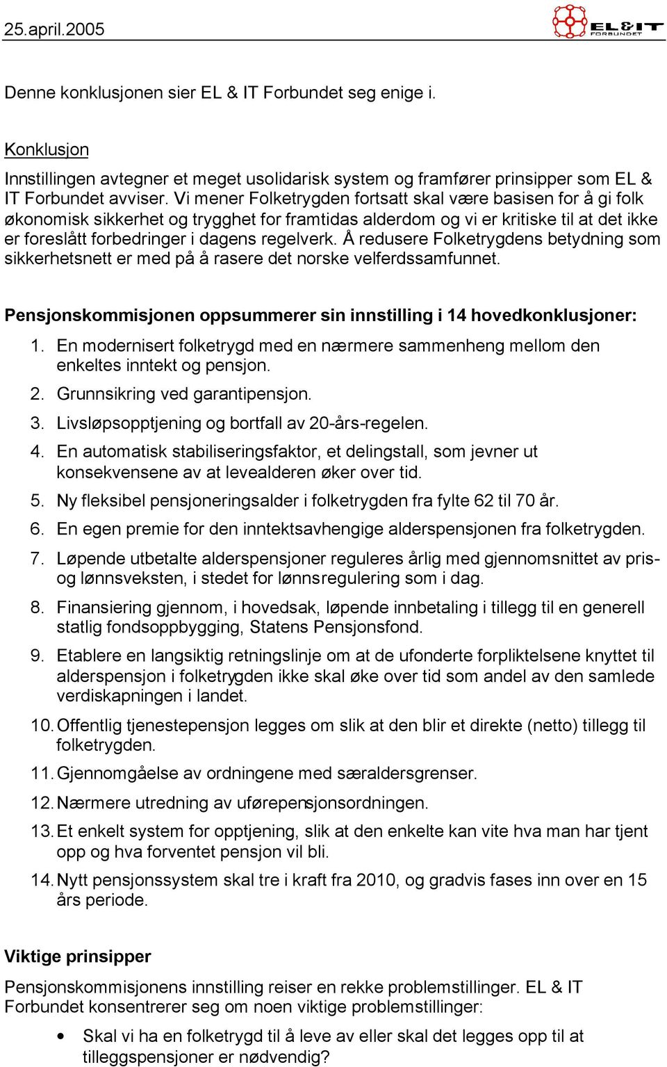 Å redusere Folketrygdens betydning som sikkerhetsnett er med på å rasere det norske velferdssamfunnet. Pensjonskommisjonen oppsummerer sin innstilling i 14 hovedkonklusjoner: 1.