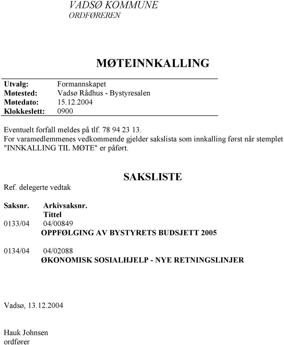 For varamedlemmenes vedkommende gjelder sakslista som innkalling først når stemplet "INNKALLING TIL MØTE" er påført. Ref.