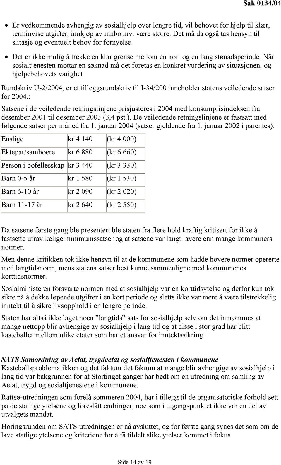 Når sosialtjenesten mottar en søknad må det foretas en konkret vurdering av situasjonen, og hjelpebehovets varighet.