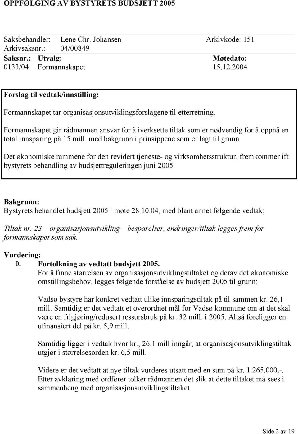 Formannskapet gir rådmannen ansvar for å iverksette tiltak som er nødvendig for å oppnå en total innsparing på 15 mill. med bakgrunn i prinsippene som er lagt til grunn.