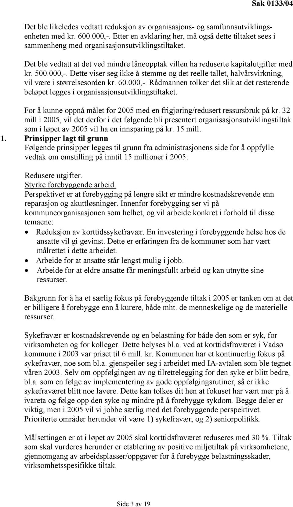 000,-. Dette viser seg ikke å stemme og det reelle tallet, halvårsvirkning, vil være i størrelsesorden kr. 60.000,-. Rådmannen tolker det slik at det resterende beløpet legges i organisasjonsutviklingstiltaket.