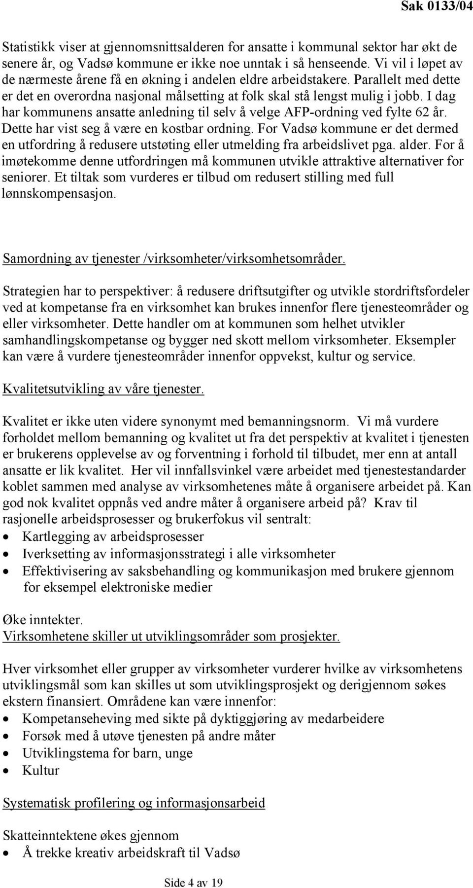 I dag har kommunens ansatte anledning til selv å velge AFP-ordning ved fylte 62 år. Dette har vist seg å være en kostbar ordning.