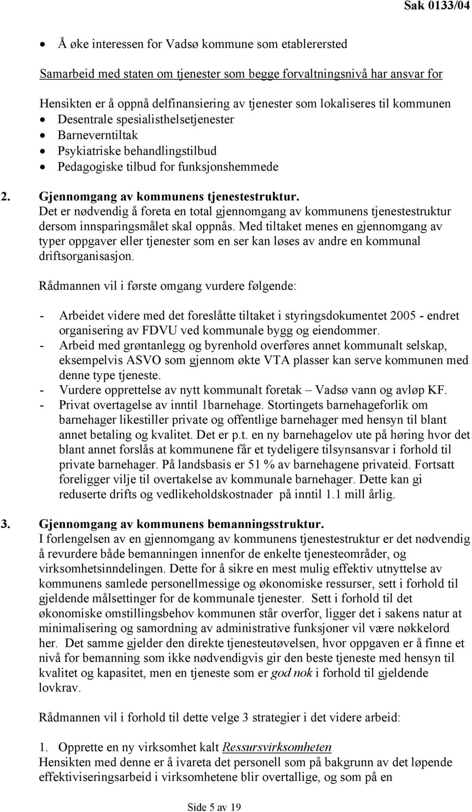 Det er nødvendig å foreta en total gjennomgang av kommunens tjenestestruktur dersom innsparingsmålet skal oppnås.