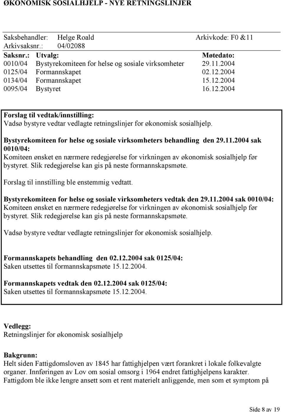 Bystyrekomiteen for helse og sosiale virksomheters behandling den 29.11.2004 sak 0010/04: Komiteen ønsket en nærmere redegjørelse for virkningen av økonomisk sosialhjelp før bystyret.