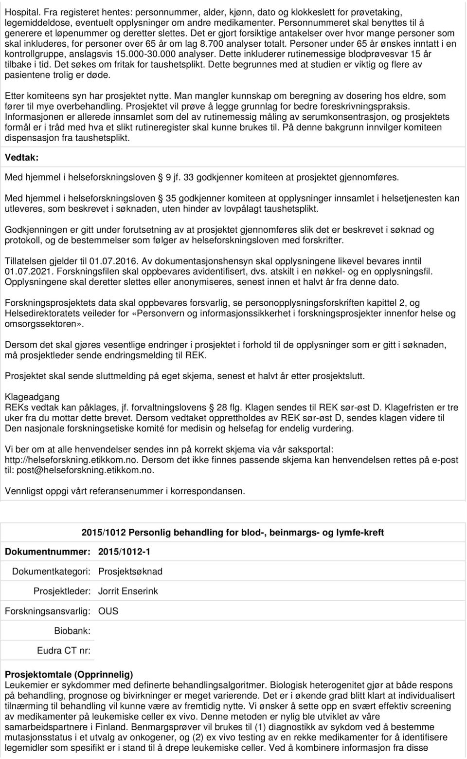 700 analyser totalt. Personer under 65 år ønskes inntatt i en kontrollgruppe, anslagsvis 15.000-30.000 analyser. Dette inkluderer rutinemessige blodprøvesvar 15 år tilbake i tid.