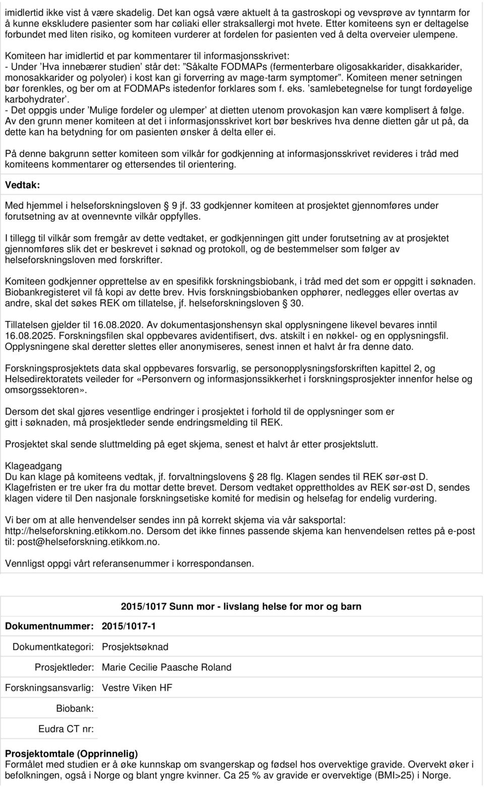 Komiteen har imidlertid et par kommentarer til informasjonsskrivet: - Under Hva innebærer studien står det: Såkalte FODMAPs (fermenterbare oligosakkarider, disakkarider, monosakkarider og polyoler) i