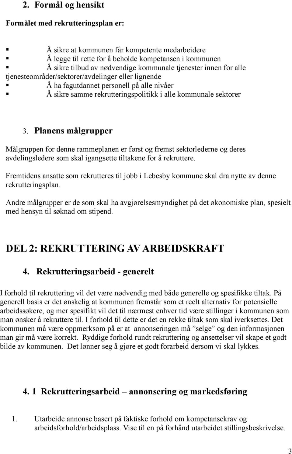 Planens målgrupper Målgruppen for denne rammeplanen er først og fremst sektorlederne og deres avdelingsledere som skal igangsette tiltakene for å rekruttere.