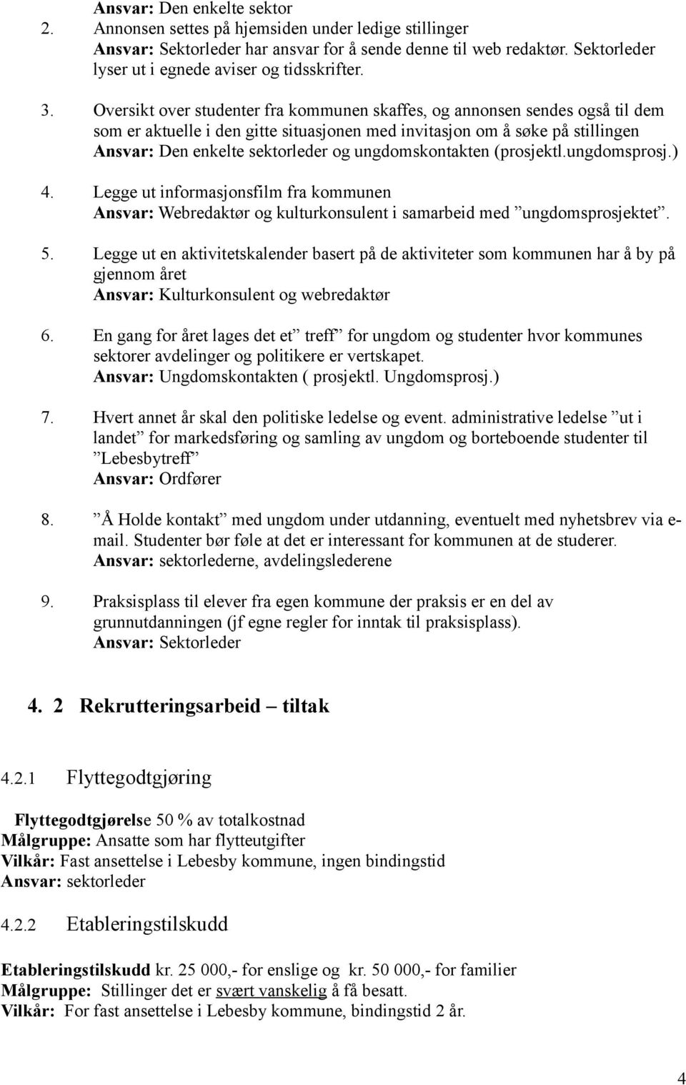 Oversikt over studenter fra kommunen skaffes, og annonsen sendes også til dem som er aktuelle i den gitte situasjonen med invitasjon om å søke på stillingen Ansvar: Den enkelte sektorleder og