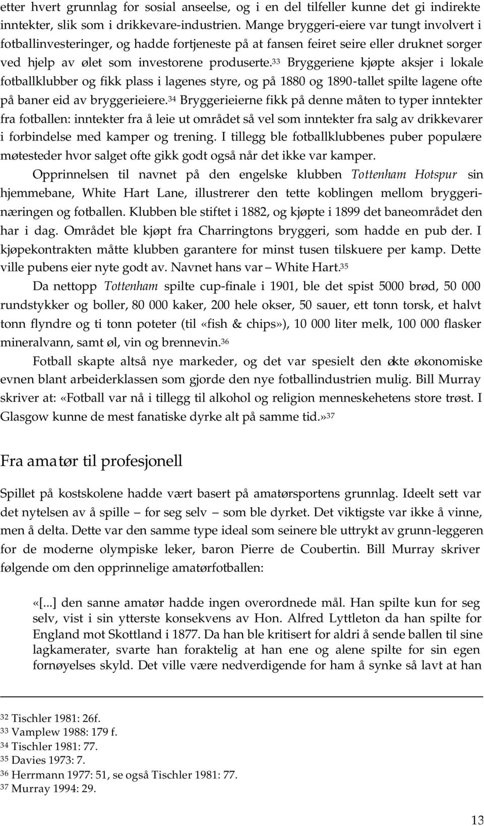 33 Bryggeriene kjøpte aksjer i lokale fotballklubber og fikk plass i lagenes styre, og på 1880 og 1890-tallet spilte lagene ofte på baner eid av bryggerieiere.